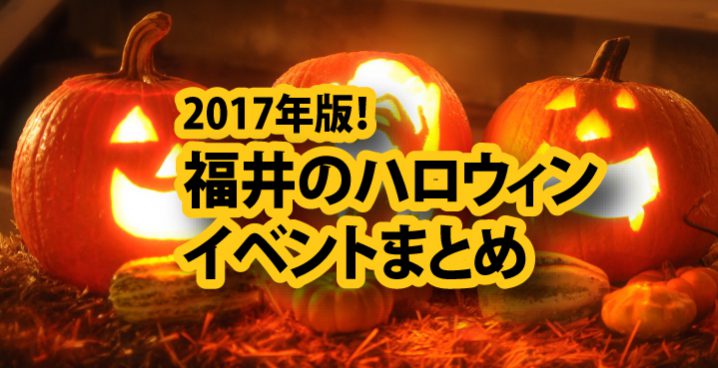 17年版 福井のハロウィンイベントまとめ フクブロ 福井のワクワク発見サイト