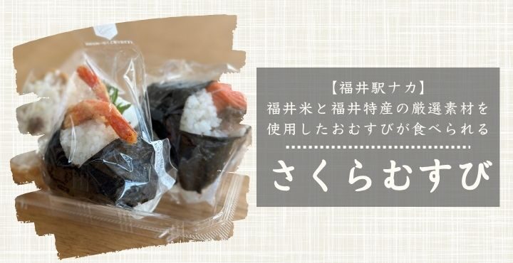 【福井駅ナカ】福井米と福井特産の厳選素材を使用したおむすびが食べられる「さくらむすび」