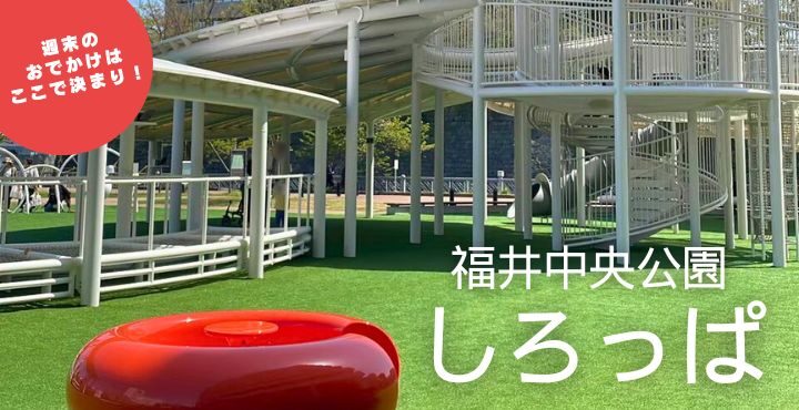 週末のおでかけはここで決まり！福井の新スポット「福井中央公園 しろっぱ」
