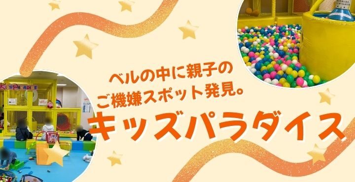 ベルの中に親子のご機嫌スポット発見。ショッピングの合間に立ち寄れる遊び場は「キッズパラダイス」