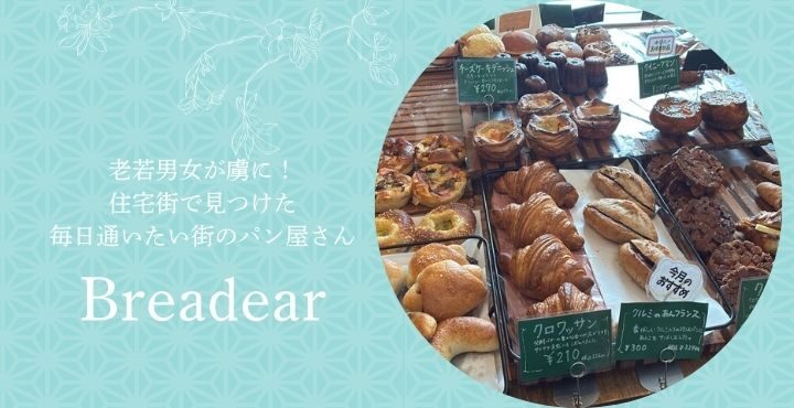 老若男女が虜に！住宅街で見つけた毎日通いたい街のパン屋さん「Breadear（ブレッディア）」
